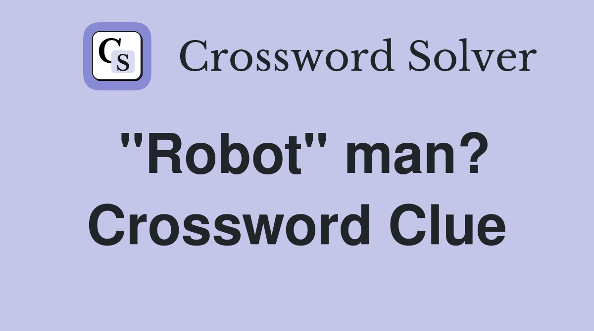 "Robot" man? Crossword Clue