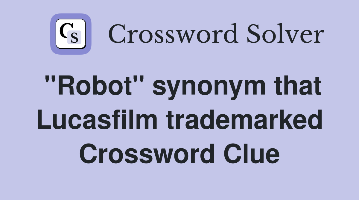 "Robot" synonym that Lucasfilm trademarked Crossword Clue