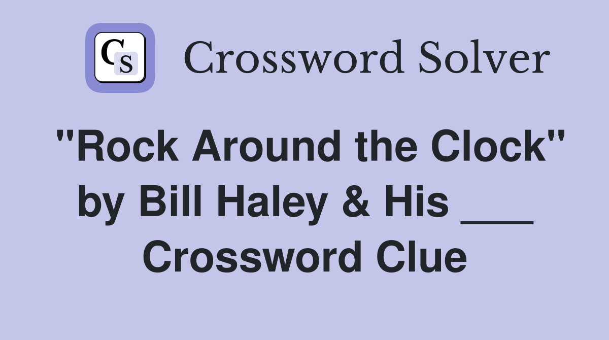 "Rock Around the Clock" by Bill Haley & His ___ Crossword Clue