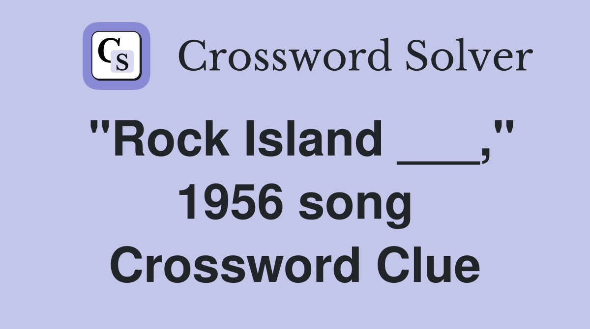 "Rock Island ___," 1956 song Crossword Clue