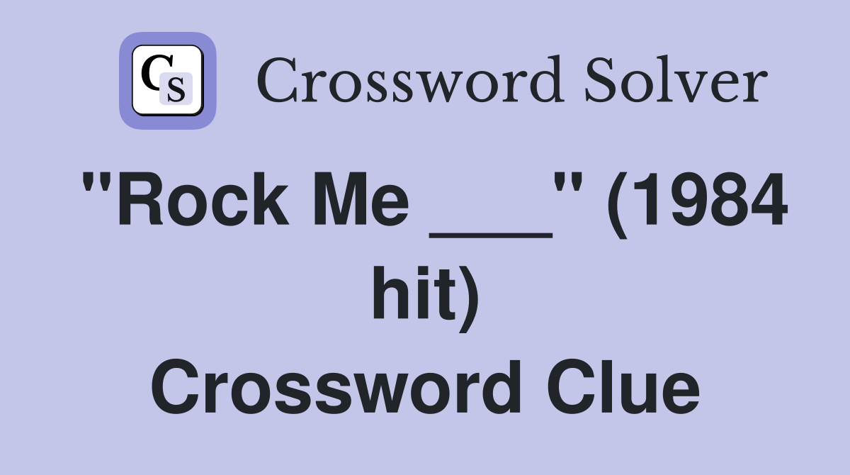 "Rock Me ___" (1984 hit) Crossword Clue