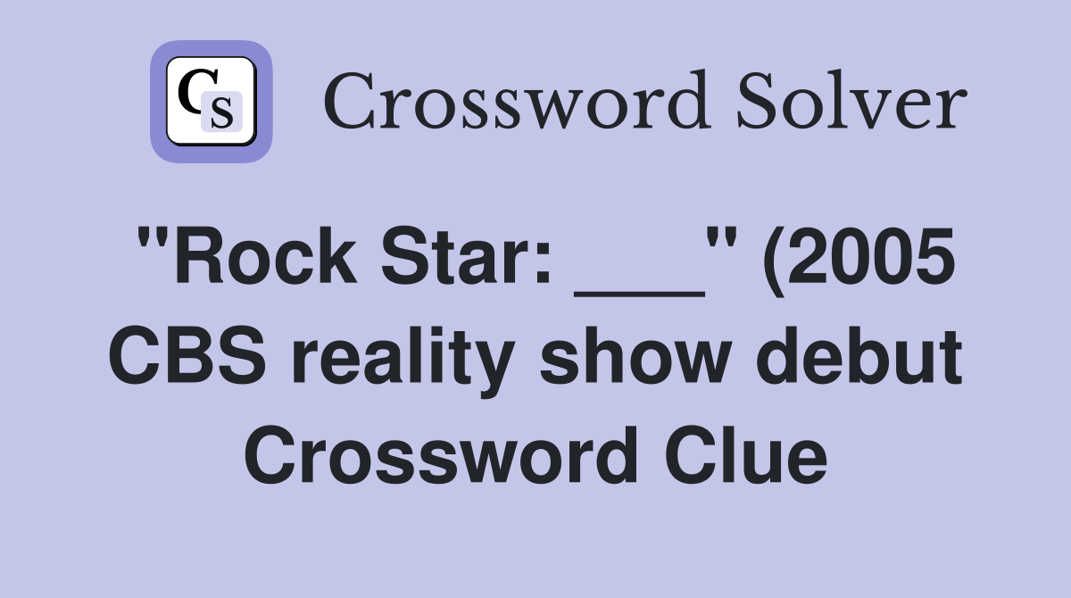 quot Rock Star: quot (2005 CBS reality show debut) Crossword Clue Answers quot Rock Star: quot (2005 CBS reality show debut) Crossword Clue Answers