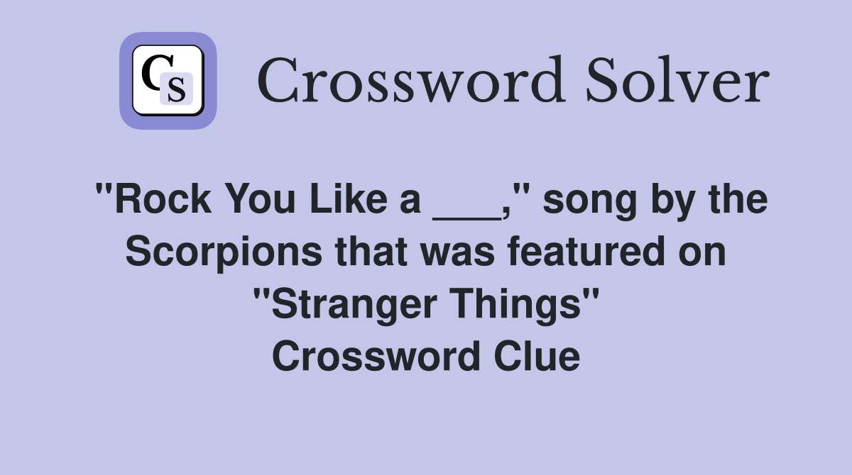 "Rock You Like a ___," song by the Scorpions that was featured on "Stranger Things" Crossword Clue