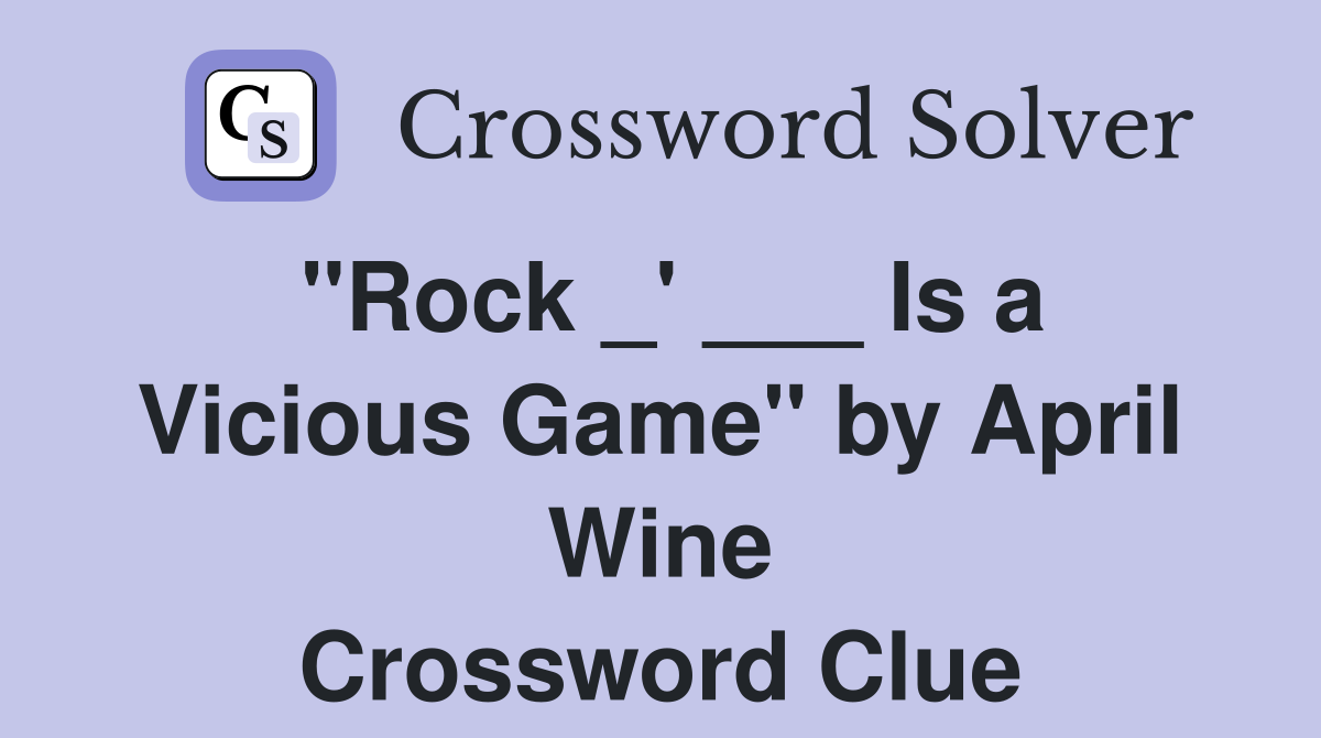 "Rock _' ___ Is a Vicious Game" by April Wine Crossword Clue