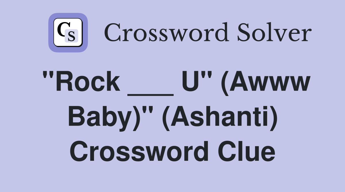 "Rock ___ U" (Awww Baby)" (Ashanti) Crossword Clue