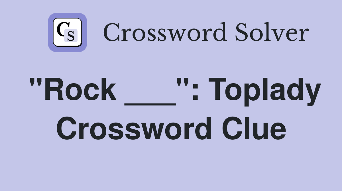 "Rock ___": Toplady Crossword Clue