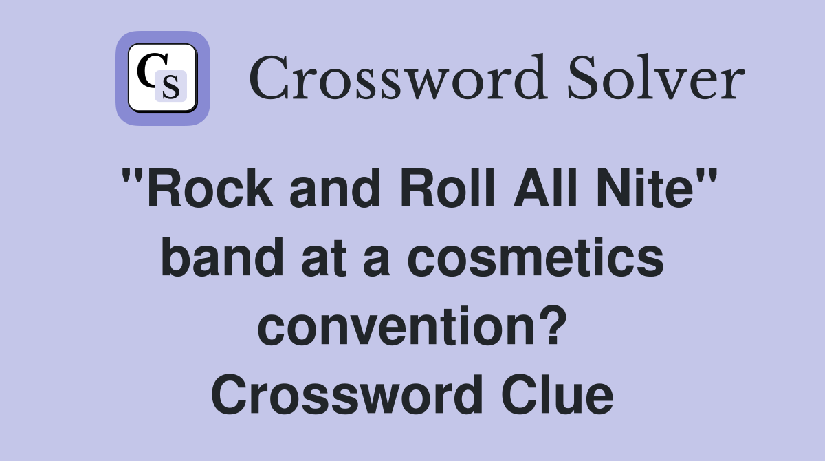 "Rock and Roll All Nite" band at a cosmetics convention? Crossword Clue