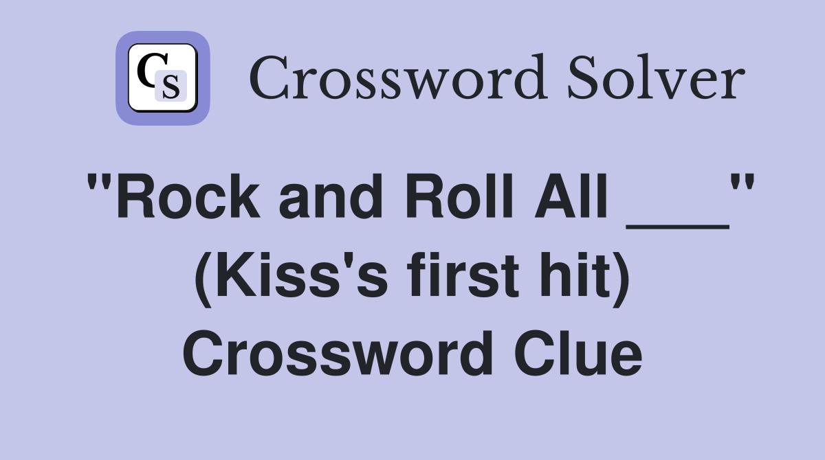 "Rock and Roll All ___" (Kiss's first hit) Crossword Clue