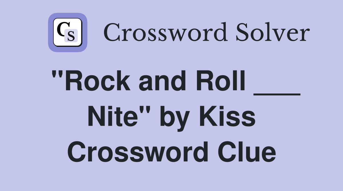 "Rock and Roll ___ Nite" by Kiss Crossword Clue