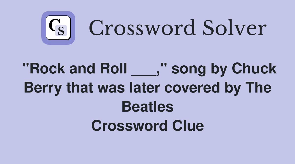 "Rock and Roll ___," song by Chuck Berry that was later covered by The Beatles Crossword Clue
