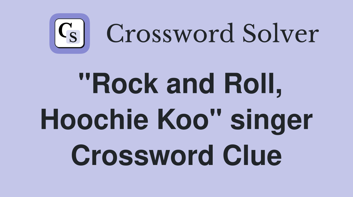 "Rock and Roll, Hoochie Koo" singer Crossword Clue