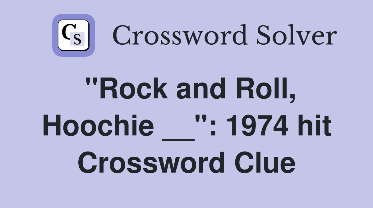 "Rock and Roll, Hoochie __": 1974 hit Crossword Clue