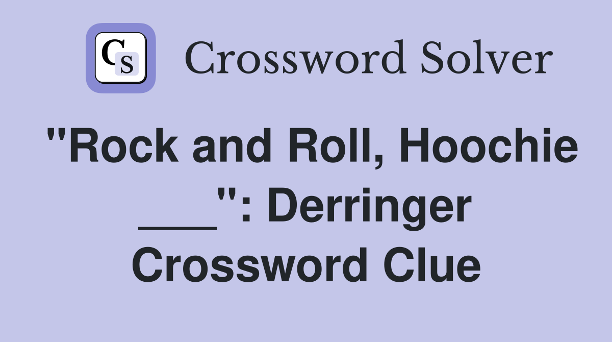 "Rock and Roll, Hoochie ___": Derringer Crossword Clue
