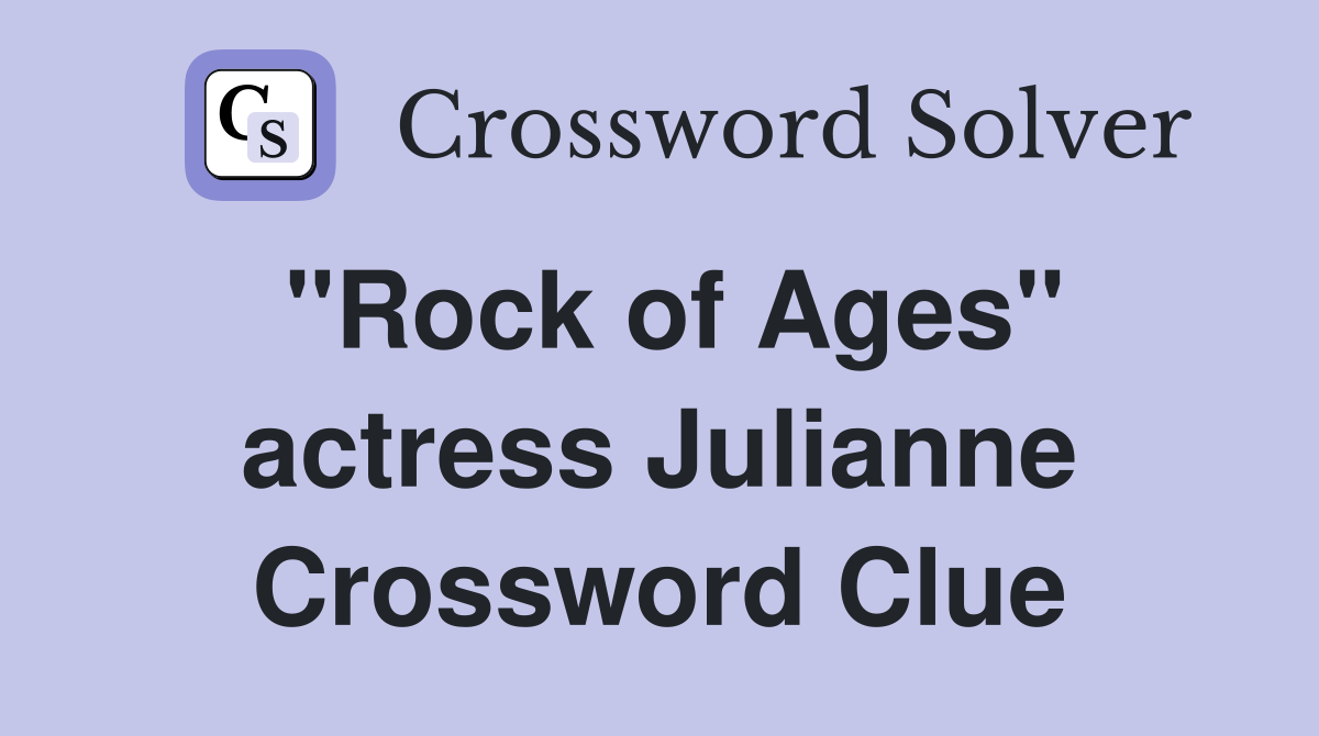 "Rock of Ages" actress Julianne Crossword Clue