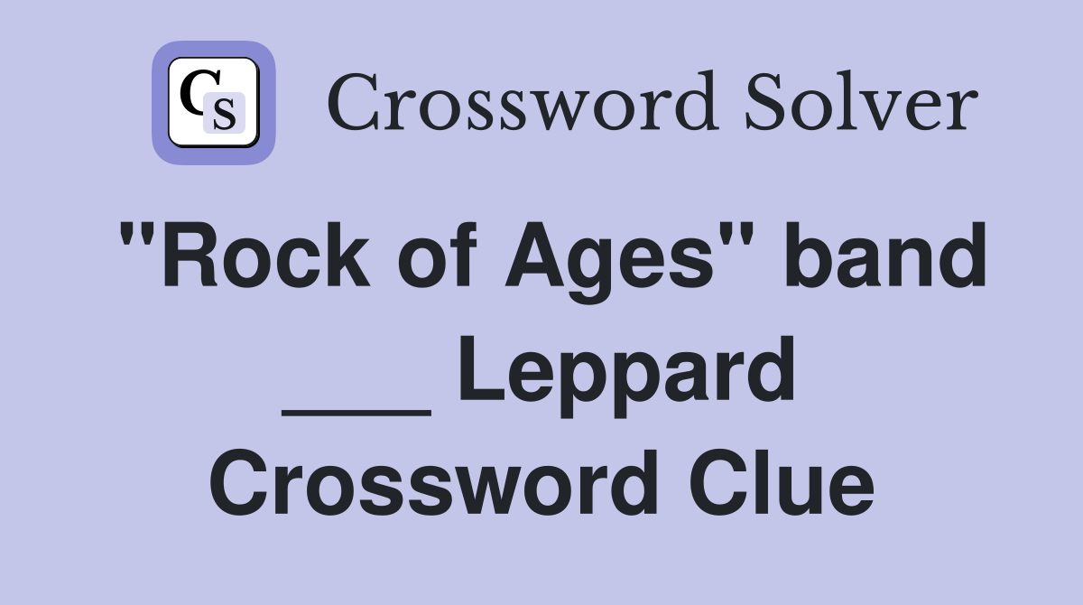 "Rock of Ages" band ___ Leppard Crossword Clue