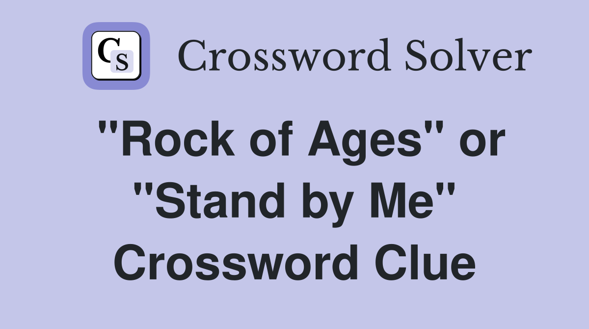 "Rock of Ages" or "Stand by Me" Crossword Clue