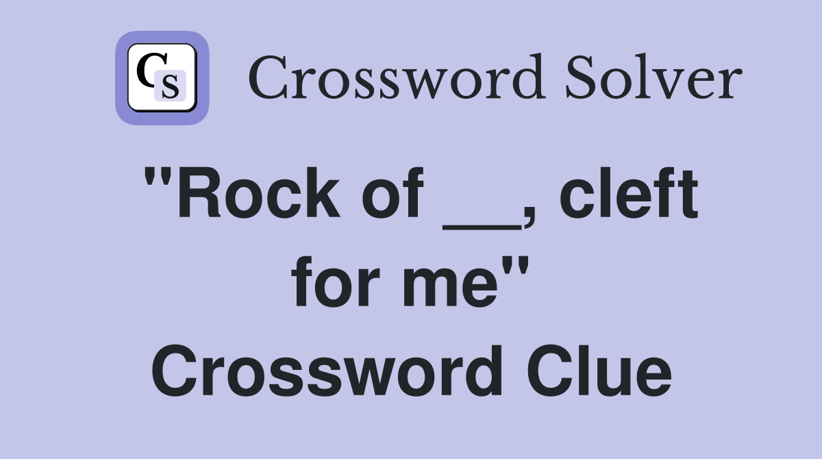 "Rock of __, cleft for me" Crossword Clue