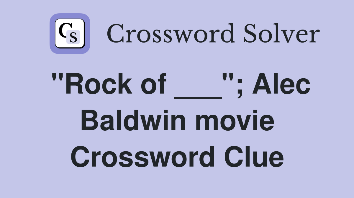 "Rock of ___"; Alec Baldwin movie Crossword Clue