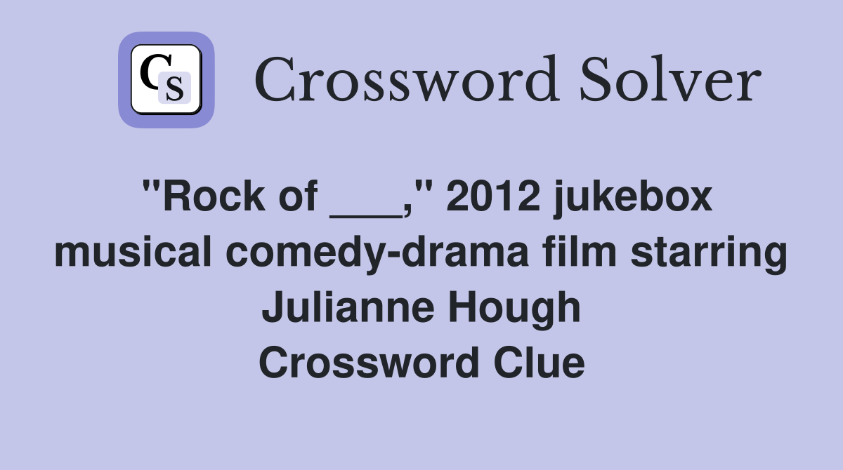 "Rock of ___," 2012 jukebox musical comedy-drama film starring Julianne Hough Crossword Clue