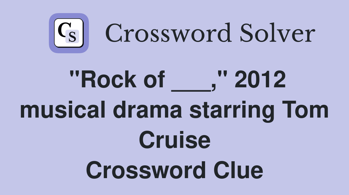 "Rock of ___," 2012 musical drama starring Tom Cruise Crossword Clue