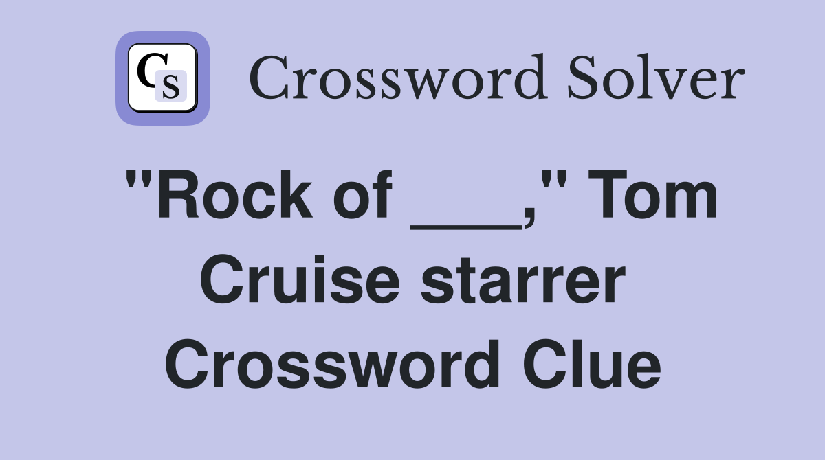 "Rock of ___," Tom Cruise starrer Crossword Clue