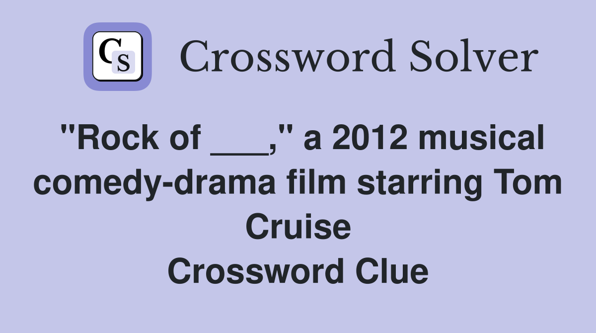 "Rock of ___," a 2012 musical comedy-drama film starring Tom Cruise Crossword Clue