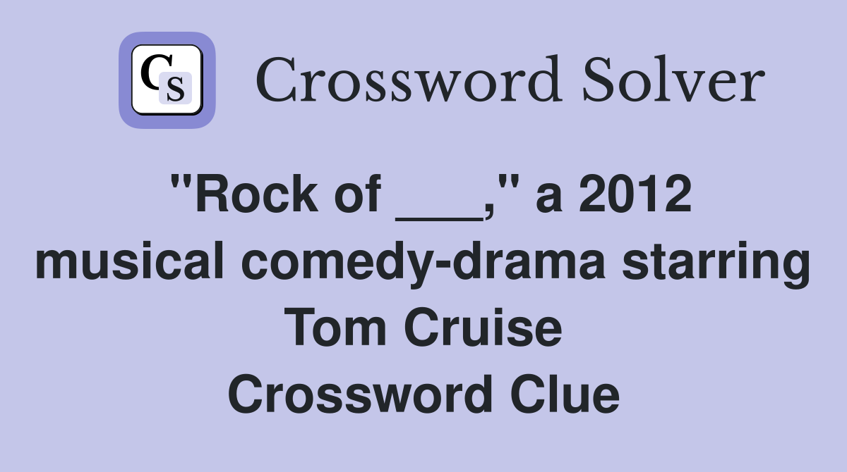"Rock of ___," a 2012 musical comedy-drama starring Tom Cruise Crossword Clue