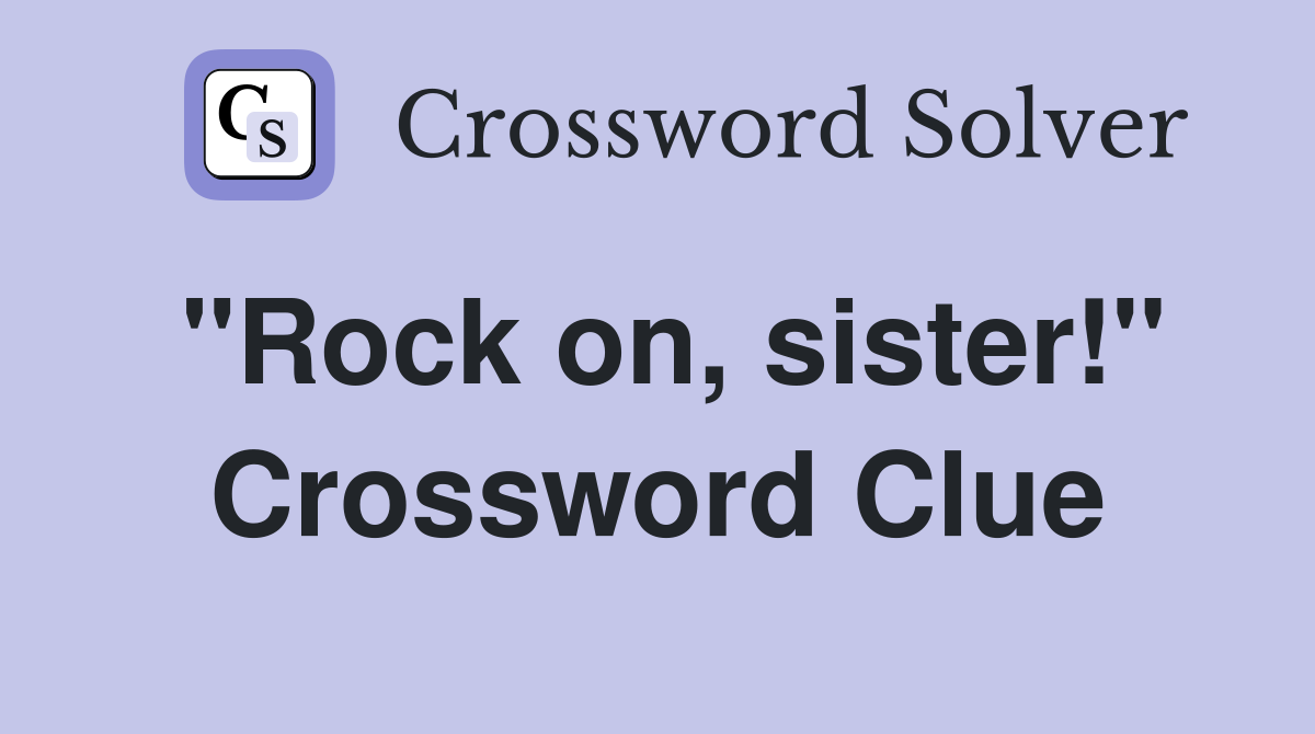 "Rock on, sister!" Crossword Clue