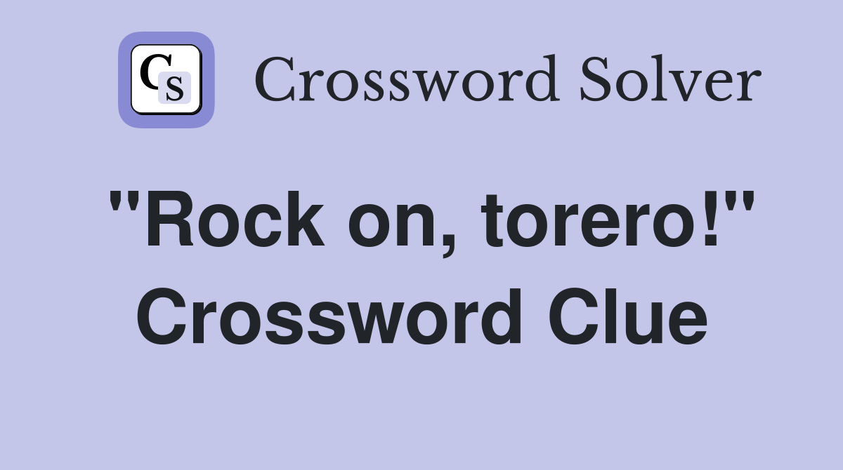 "Rock on, torero!" Crossword Clue
