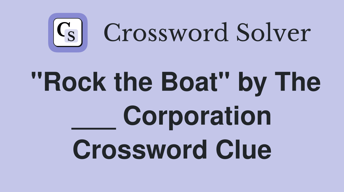 "Rock the Boat" by The ___ Corporation Crossword Clue
