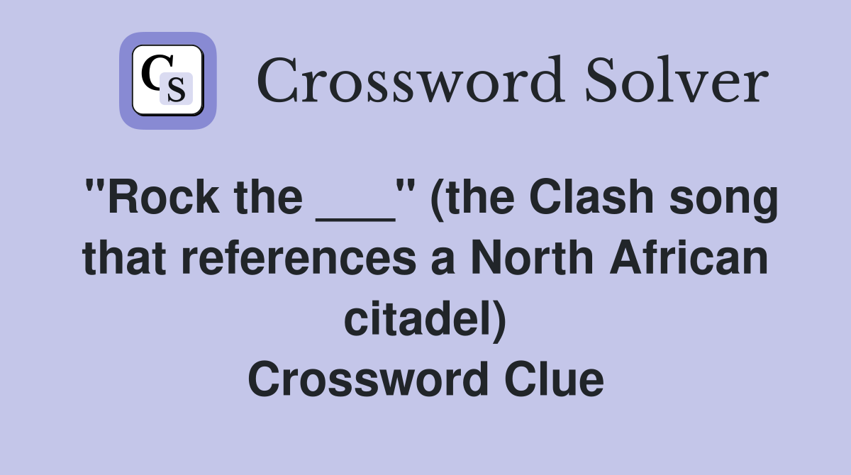 "Rock the ___" (the Clash song that references a North African citadel) Crossword Clue