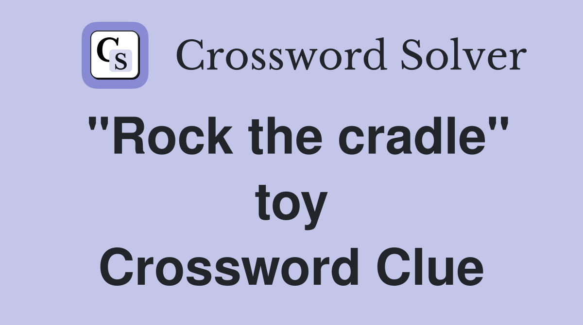 "Rock the cradle" toy Crossword Clue