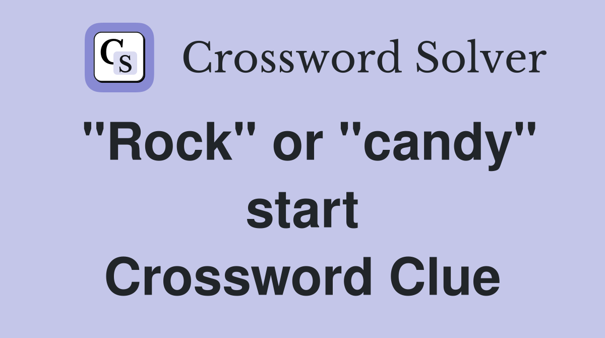 "Rock" or "candy" start Crossword Clue
