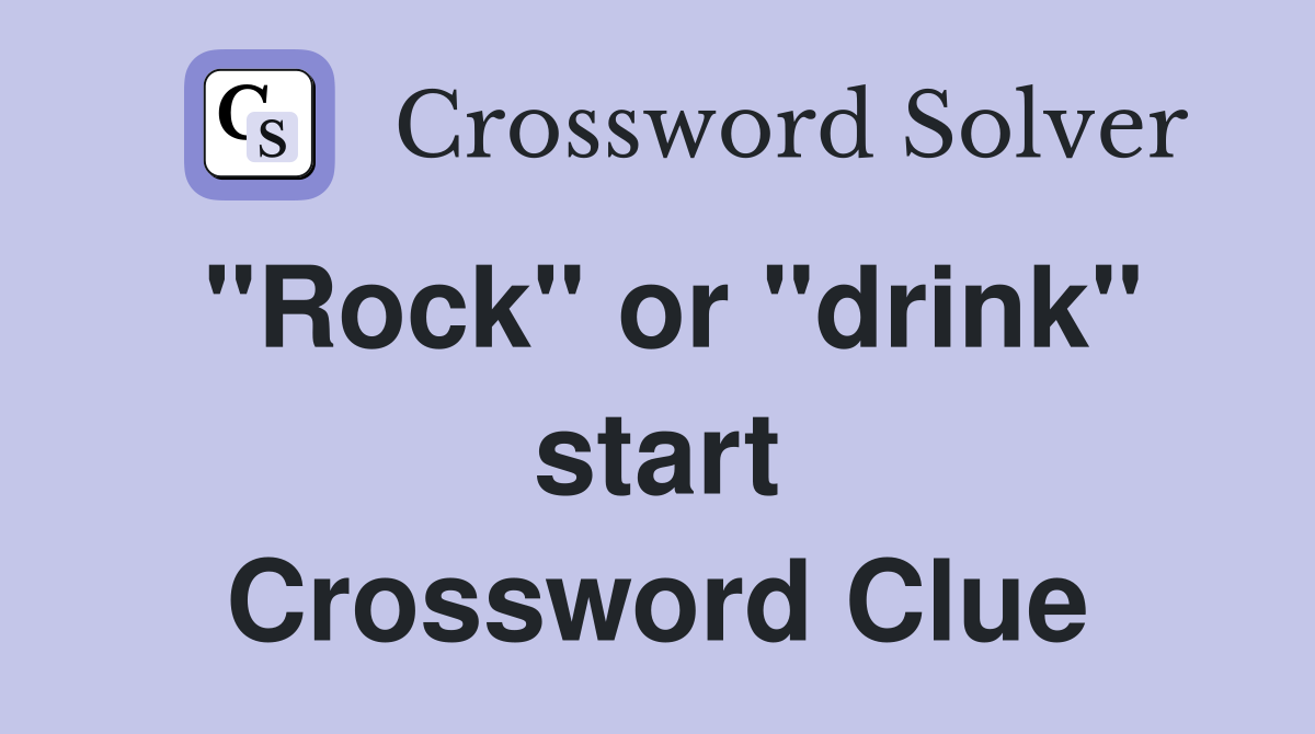 "Rock" or "drink" start Crossword Clue