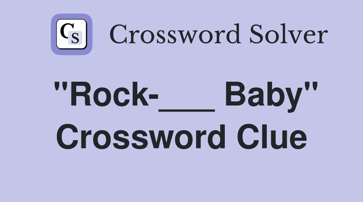 "Rock-___ Baby" Crossword Clue
