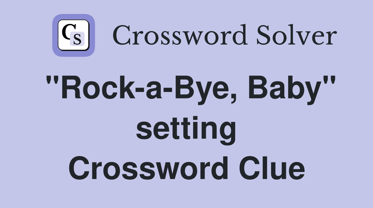 "Rock-a-Bye, Baby" setting Crossword Clue