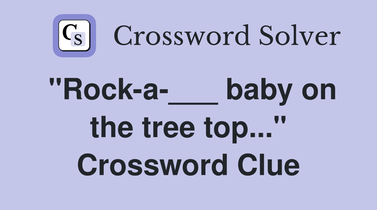 "Rock-a-___ baby on the tree top..." Crossword Clue