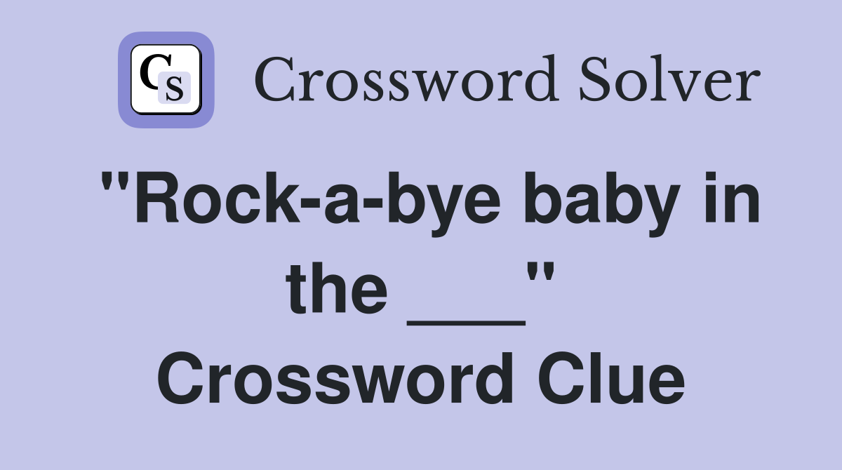 "Rock-a-bye baby in the ___" Crossword Clue