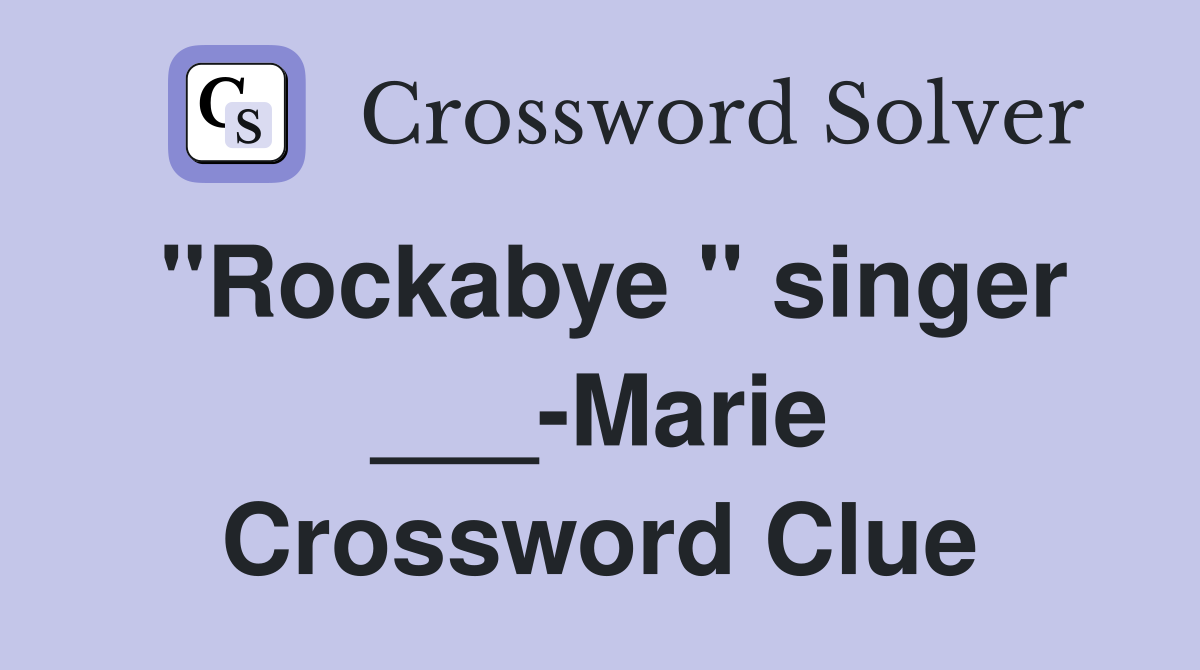 "Rockabye " singer ___-Marie Crossword Clue
