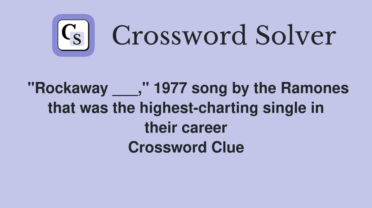 "Rockaway ___," 1977 song by the Ramones that was the highest-charting single in their career Crossword Clue