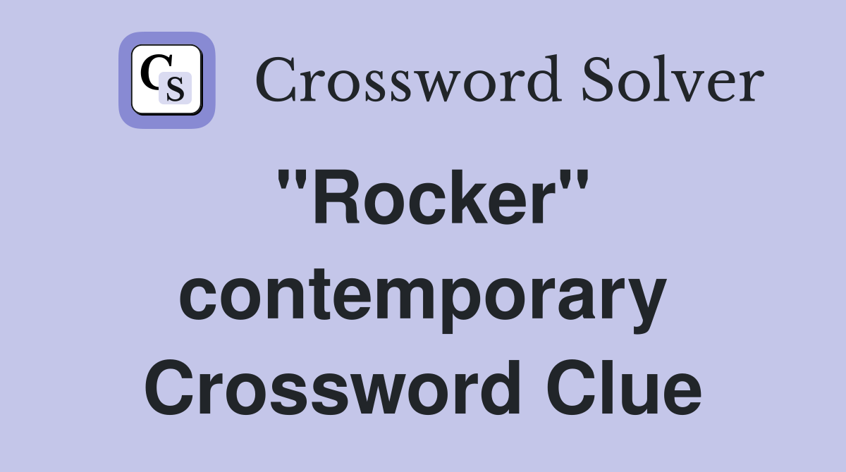 "Rocker" contemporary Crossword Clue