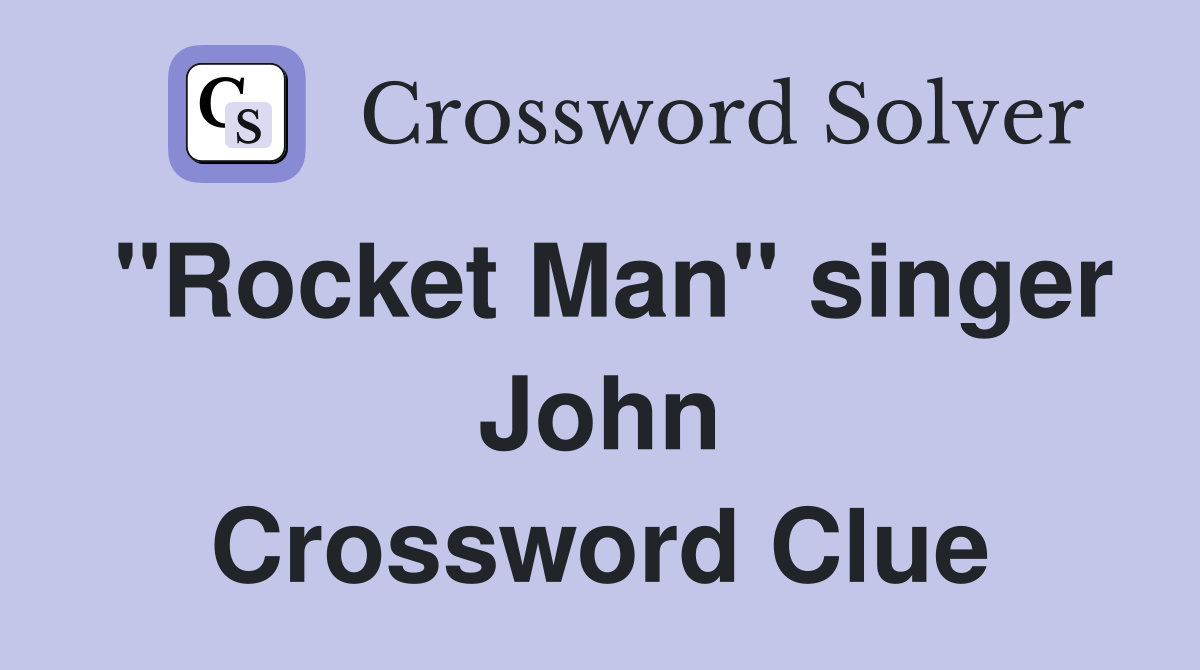 "Rocket Man" singer John Crossword Clue