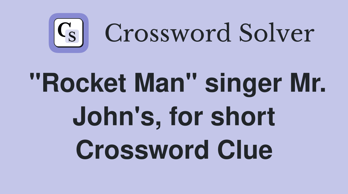 "Rocket Man" singer Mr. John's, for short Crossword Clue