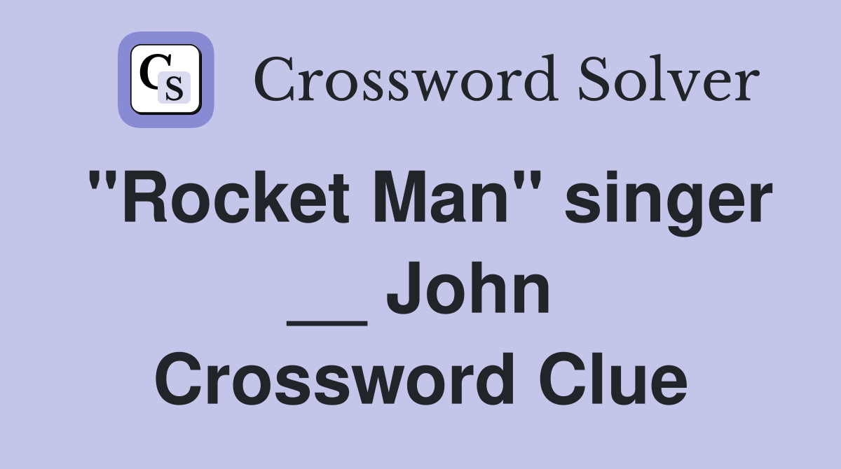 "Rocket Man" singer __ John Crossword Clue
