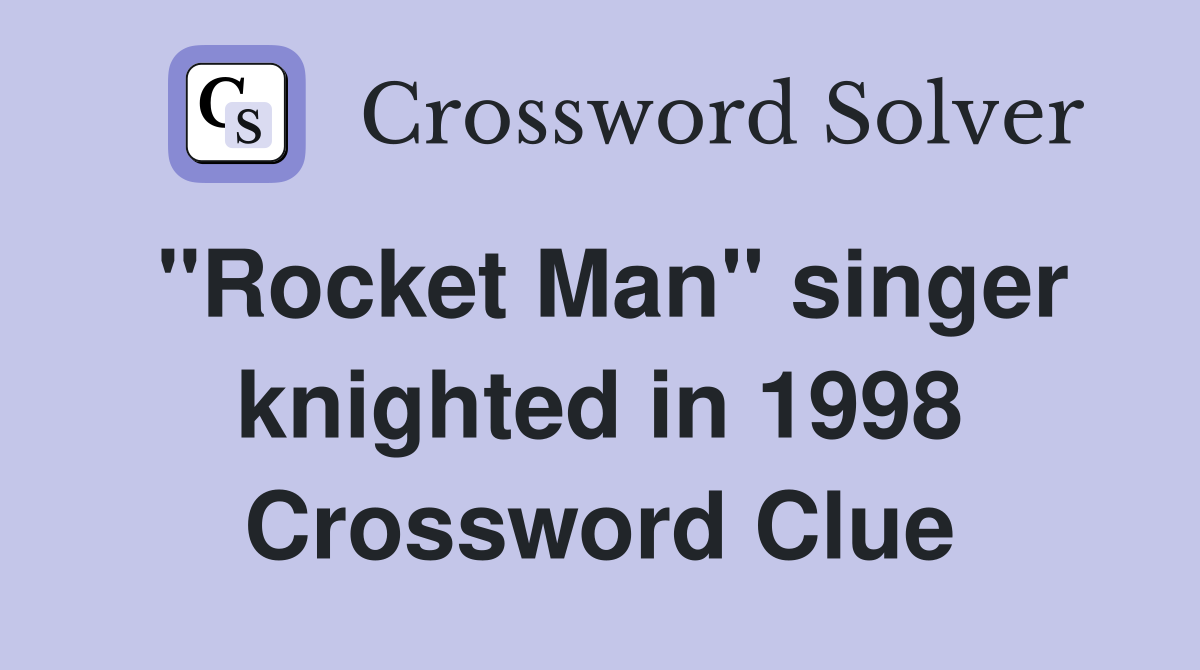 "Rocket Man" singer knighted in 1998 Crossword Clue