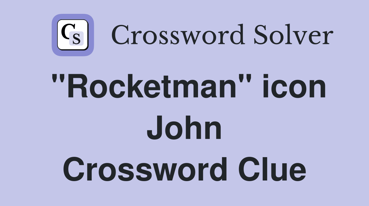 "Rocketman" icon John Crossword Clue