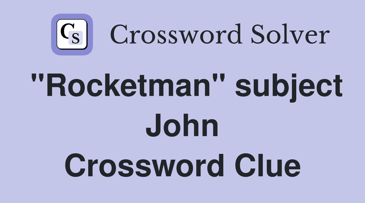 "Rocketman" subject John Crossword Clue