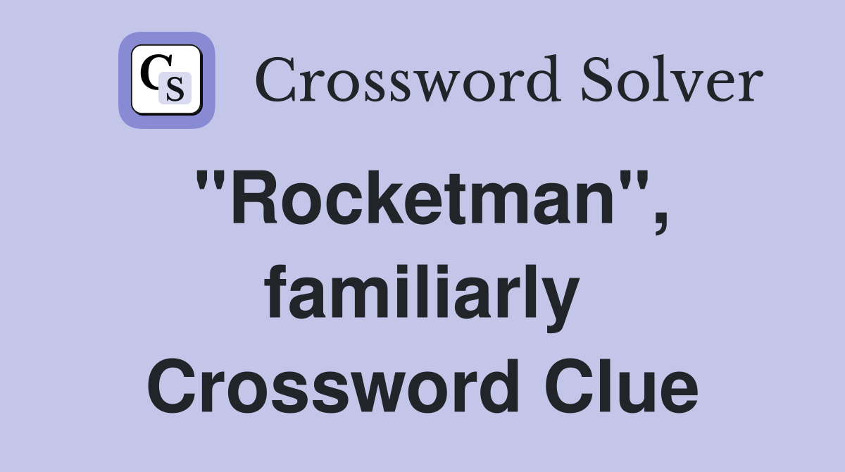 "Rocketman", familiarly Crossword Clue