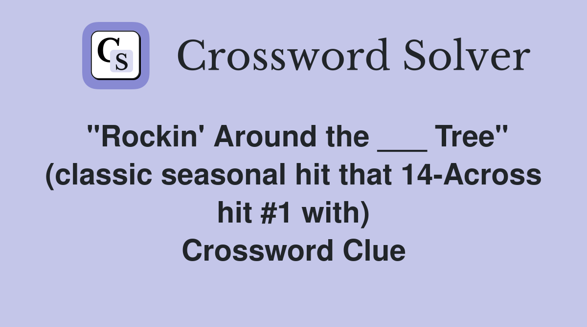 "Rockin' Around the ___ Tree" (classic seasonal hit that 14-Across hit #1 with) Crossword Clue