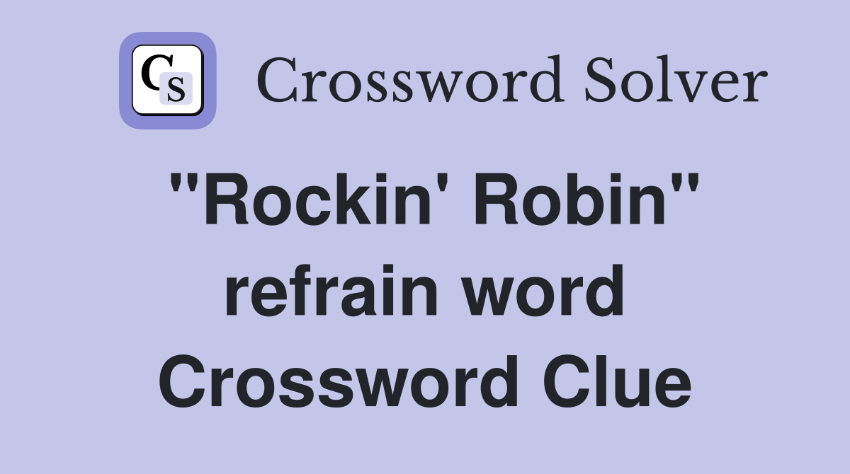 "Rockin' Robin" refrain word Crossword Clue